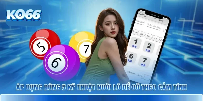 Nuôi Lô KO66 Và 5 Kỹ Thuật Theo Số Hiệu Quả Nhất 2026 4 Áp dụng đúng 5 kỹ thuật nuôi lô để đỡ theo cảm tính